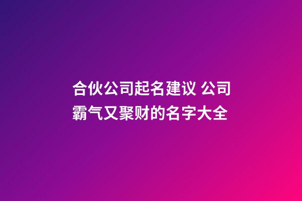 合伙公司起名建议 公司霸气又聚财的名字大全-第1张-公司起名-玄机派